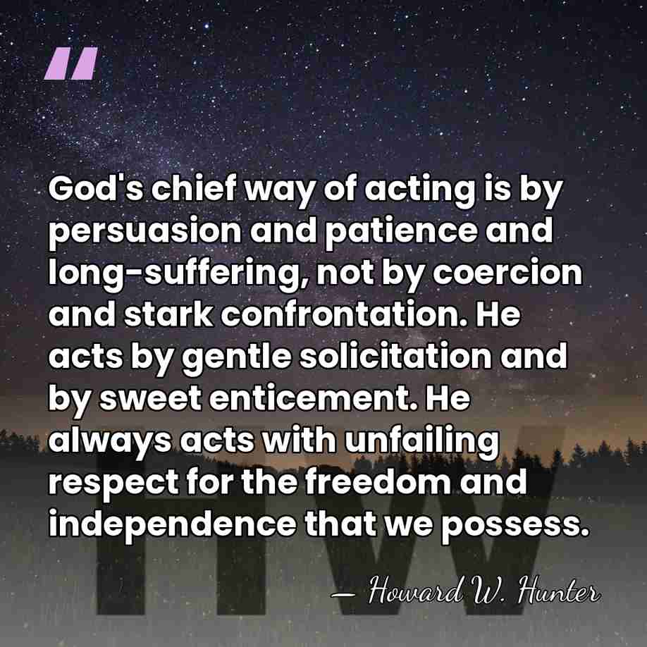 God's chief way of acting is by persuasion and patience and long-suffering,&hellip; - Howard W. Hunter