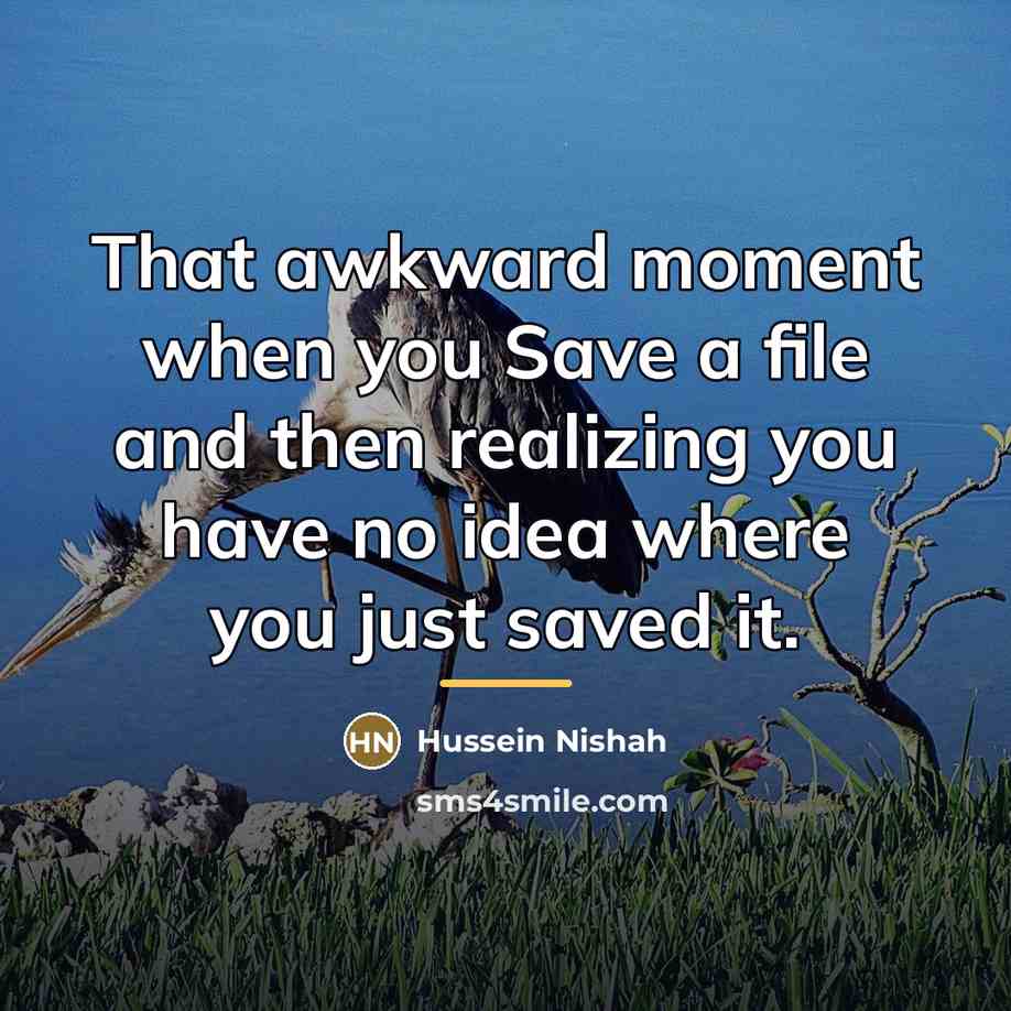 “That awkward moment when you Save a file and then…” quote by Hussein Nishah