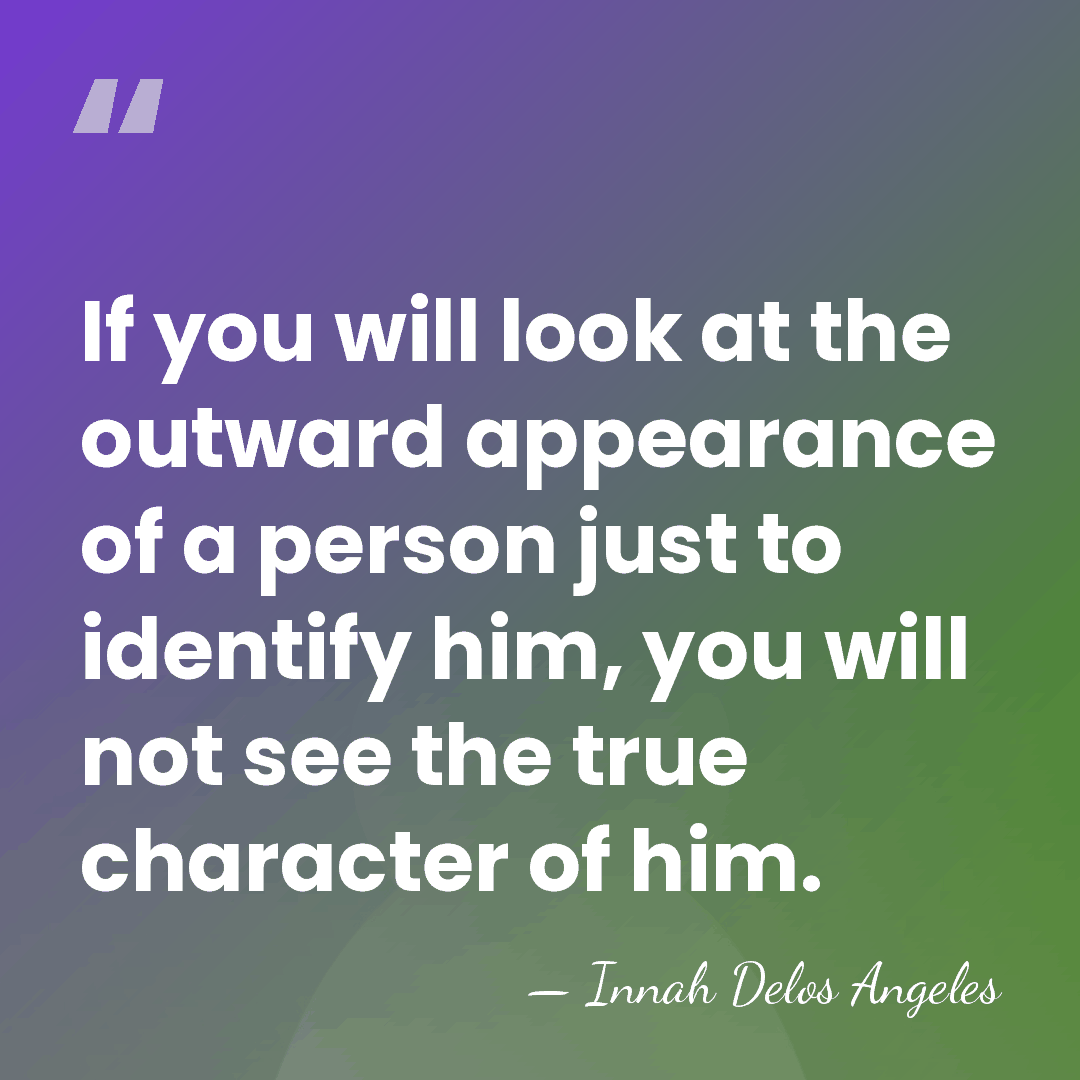 If you will look at the outward appearance of a person just&hellip; - Innah Delos Angeles