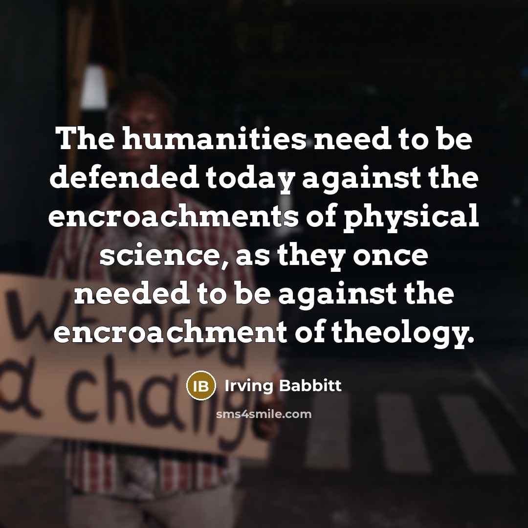 “The humanities need to be defended today against the encroachments…” quote by Irving Babbitt