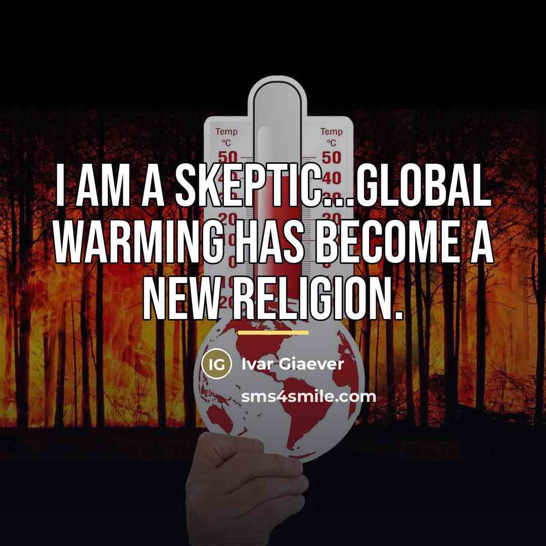“I am a skeptic...Global warming has become a new religion.…” quote by Ivar Giaever