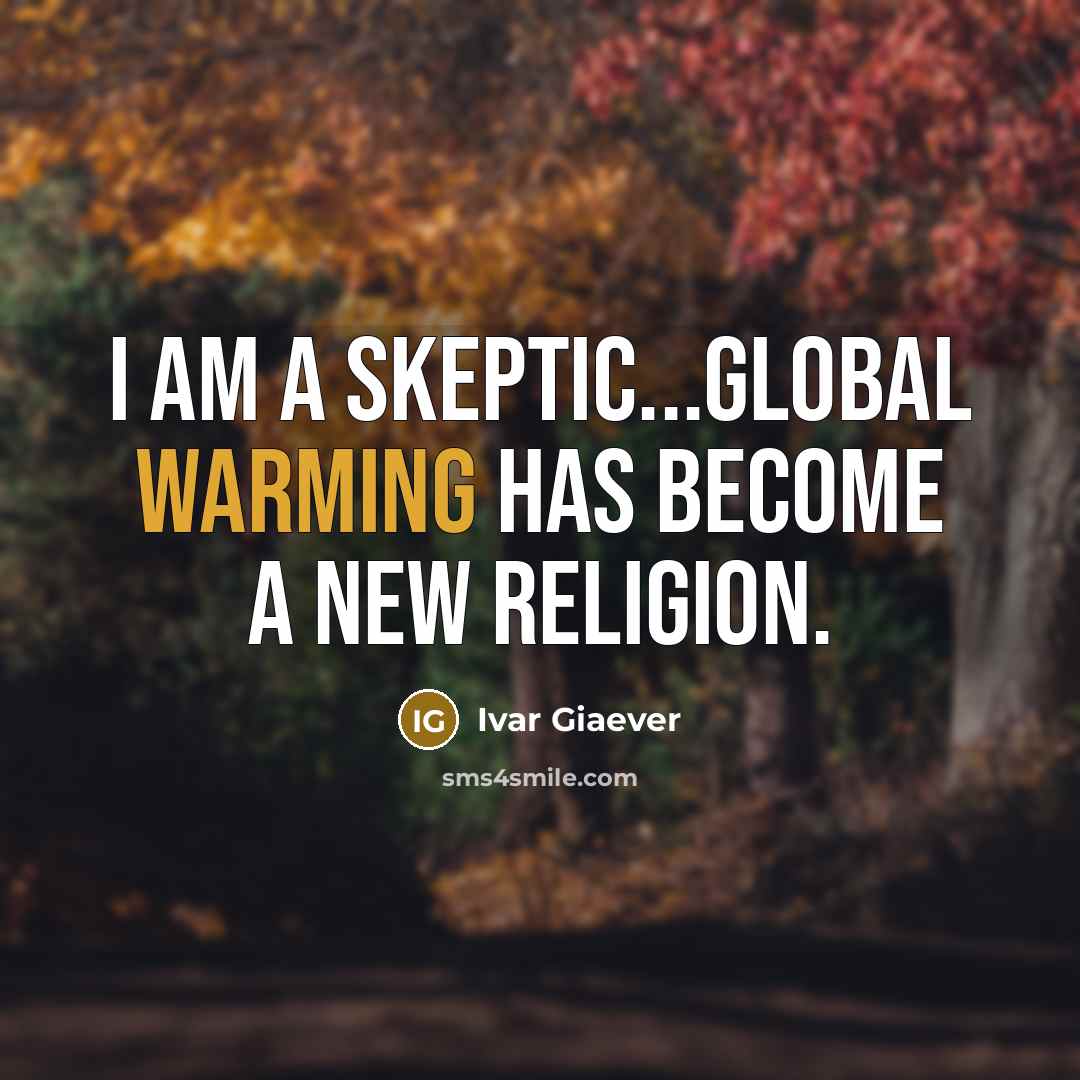 “I am a skeptic...Global warming has become a new religion.” quote by Ivar Giaever
