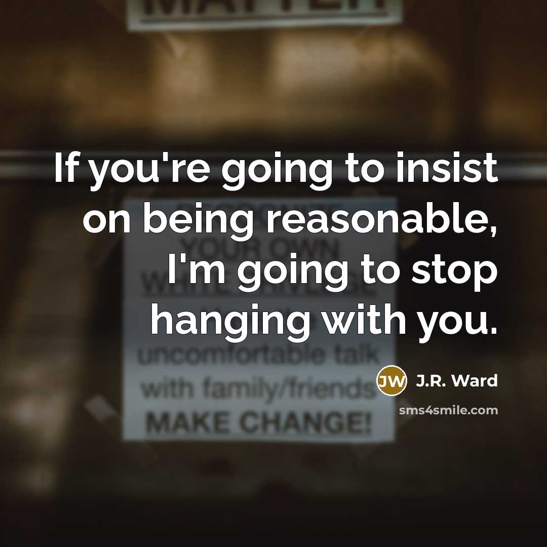 “If you're going to insist on being reasonable, I'm going…” quote by J.R. Ward