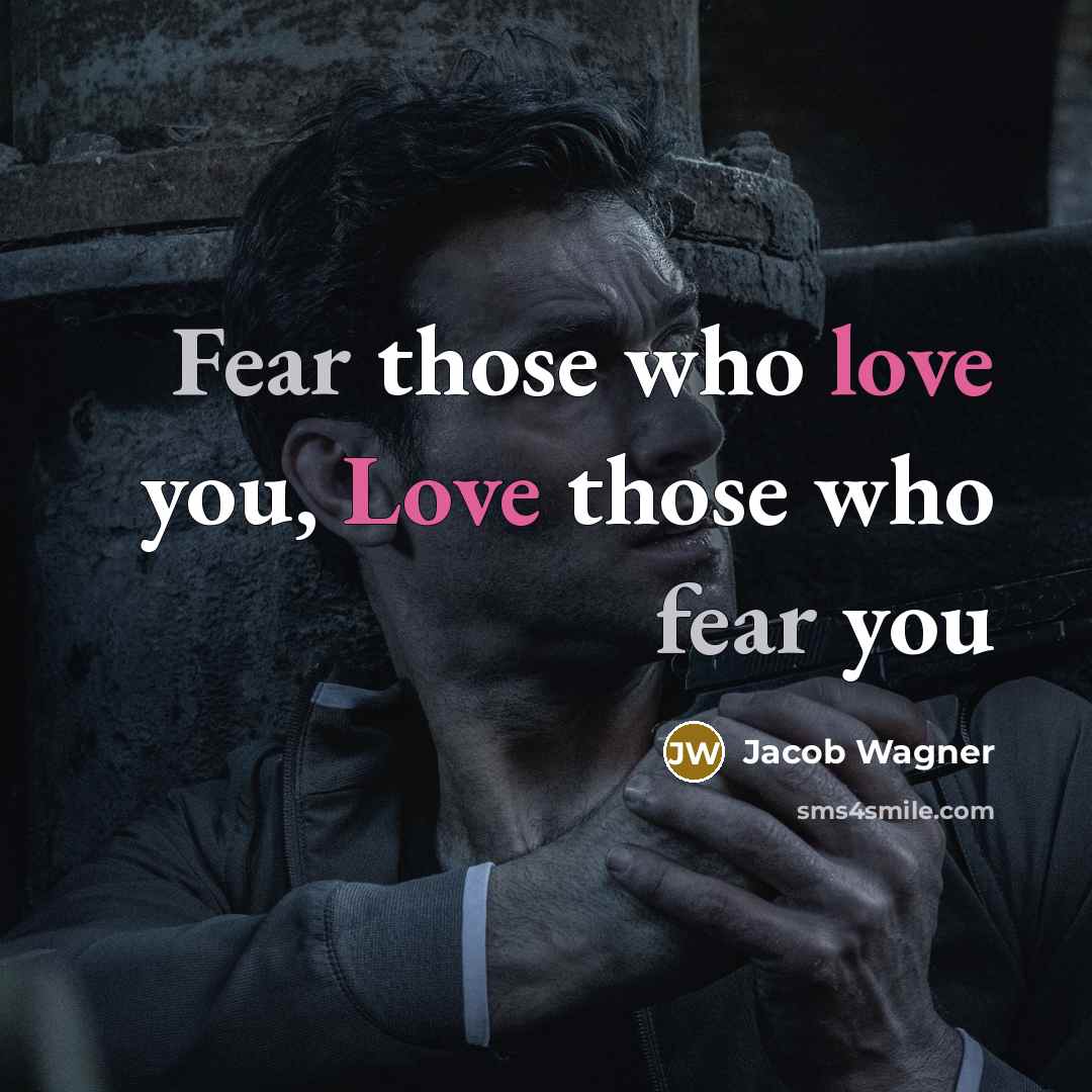 “Fear those who love you, Love those who fear you…” quote by Jacob Wagner