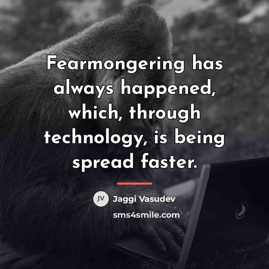 “Fearmongering has always happened, which, through technology, is being spread…” quote by Jaggi Vasudev