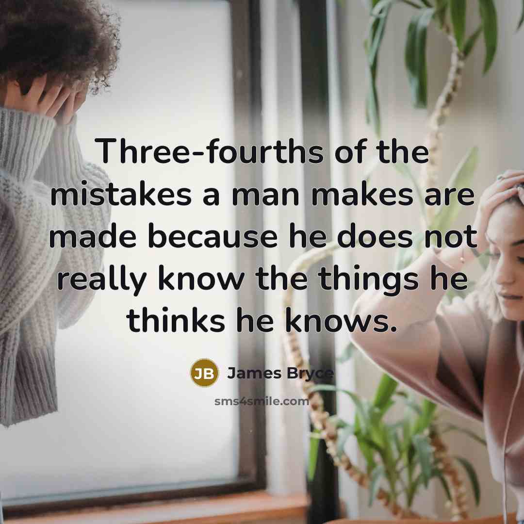 “Three-fourths of the mistakes a man makes are made because…” quote by James Bryce