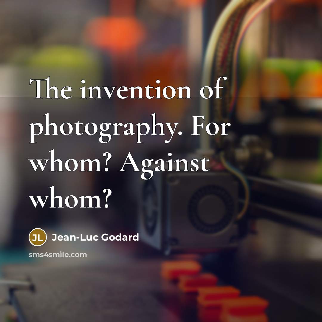 “The invention of photography. For whom? Against whom?…” quote by Jean-Luc Godard