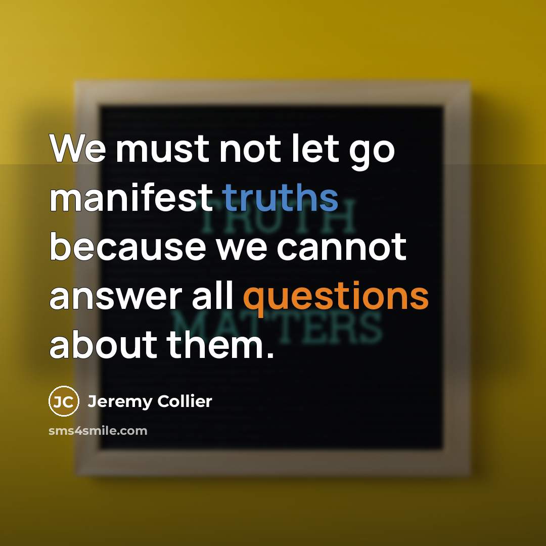 “We must not let go manifest truths because we cannot…” quote by Jeremy Collier
