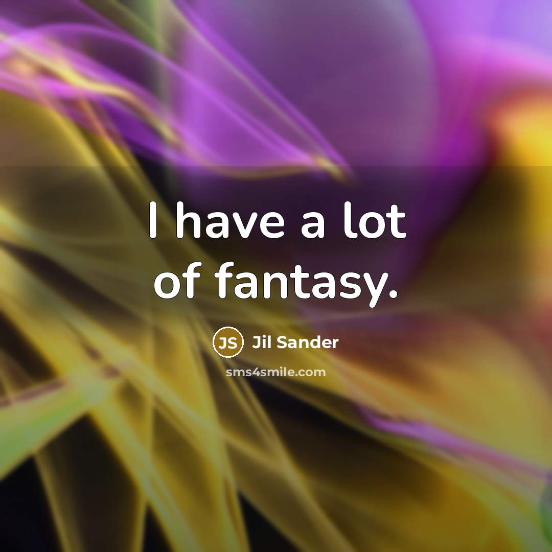 “I have a lot of fantasy.…” quote by Jil Sander