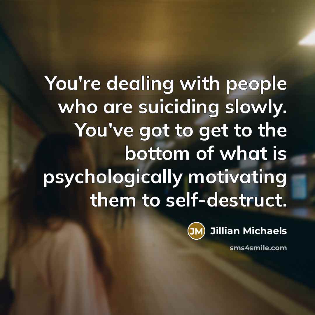 “You're dealing with people who are suiciding slowly. You've got…” quote by Jillian Michaels