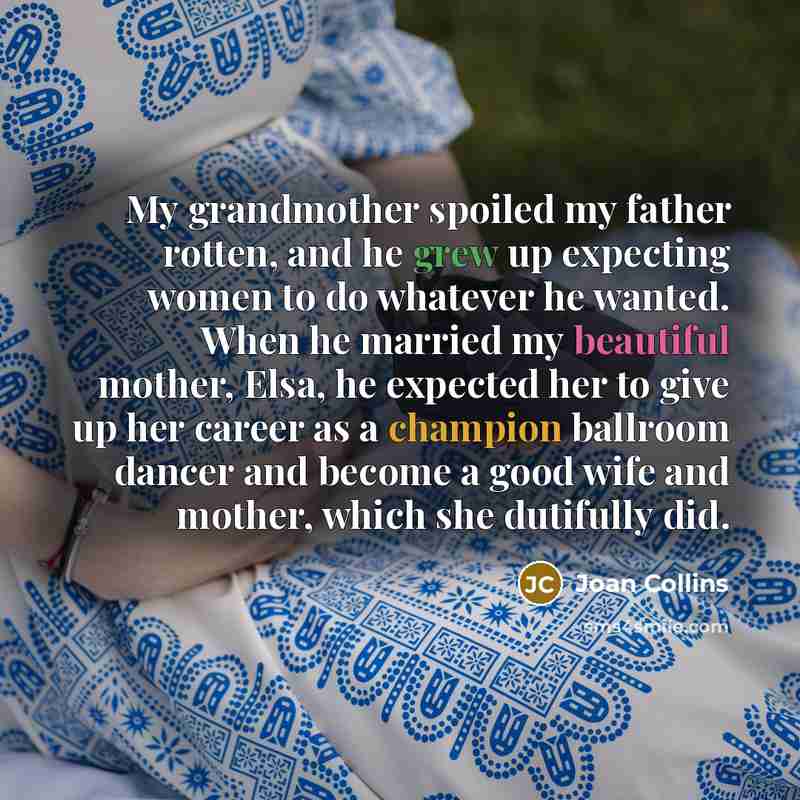 “My grandmother spoiled my father rotten, and he grew up…” quote by Joan Collins