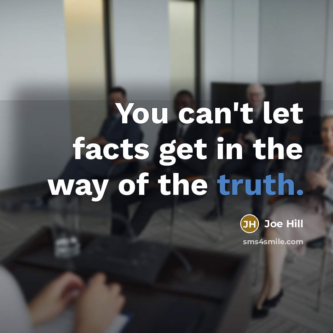 “You can't let facts get in the way of the…” quote by Joe Hill