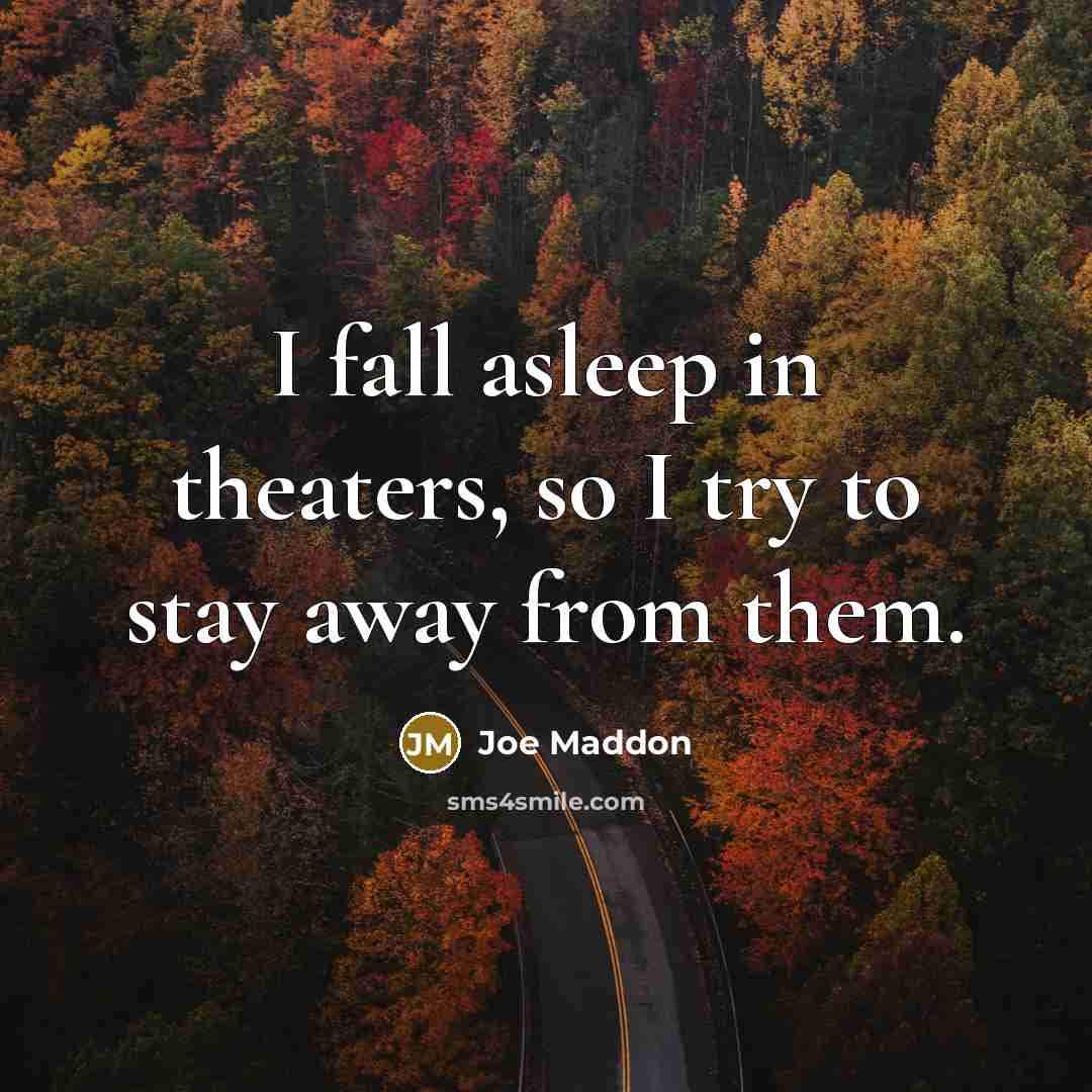 “I fall asleep in theaters, so I try to stay away from them.” quote by Joe Maddon