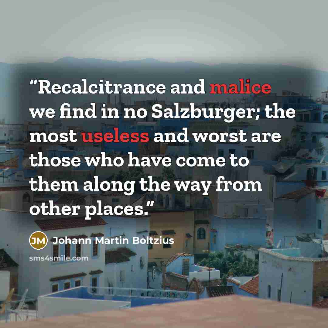 “Recalcitrance and malice we find in no Salzburger; the most useless and worst are those who have come to them along the way from other places.” quote by Johann Martin Boltzius