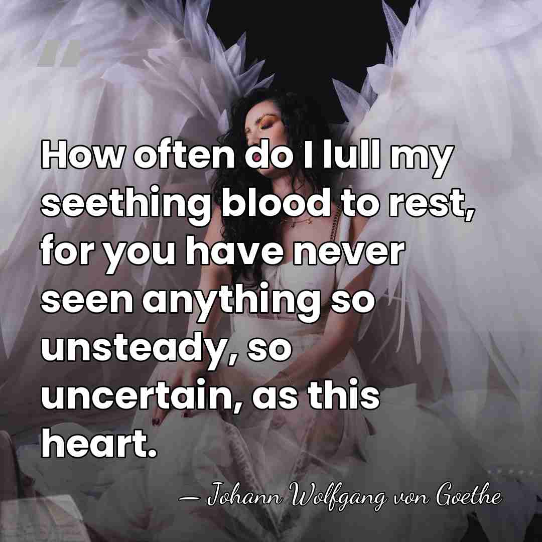 How often do I lull my seething blood to rest, for you&hellip; - Johann Wolfgang von Goethe