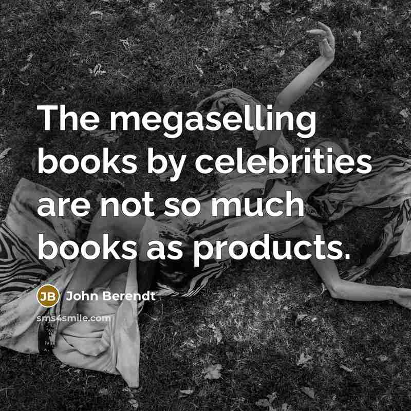 “The megaselling books by celebrities are not so much books…” quote by John Berendt