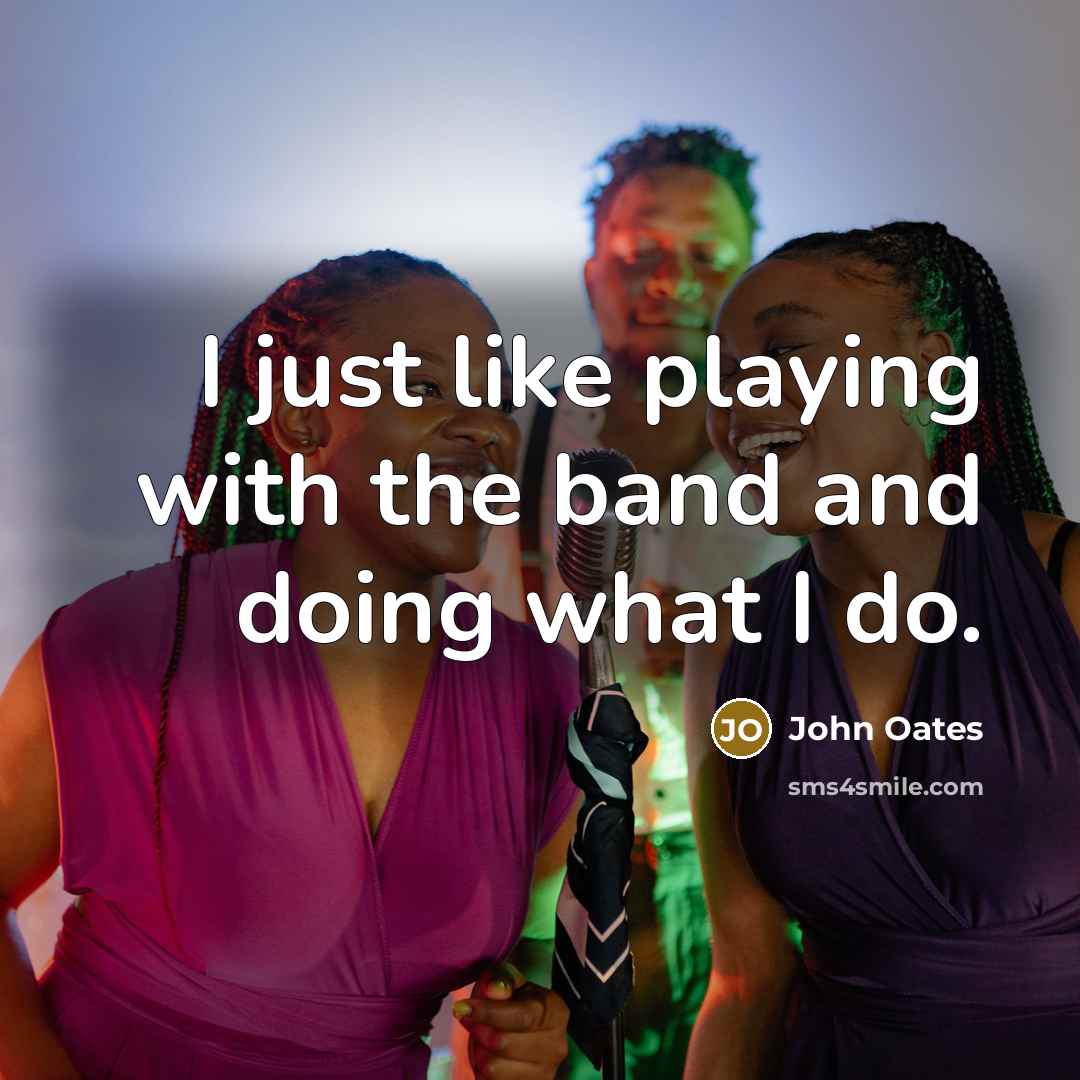 “I just like playing with the band and doing what…” quote by John Oates