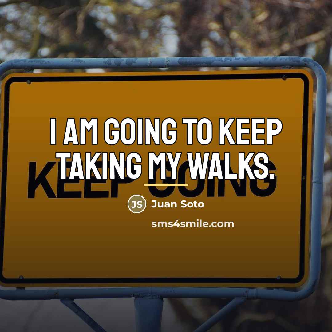 “I am going to keep taking my walks.…” quote by Juan Soto
