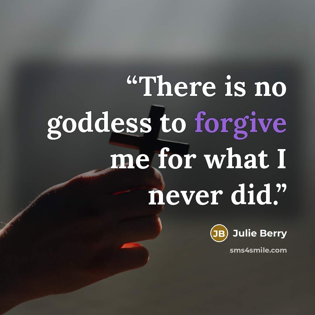 “There is no goddess to forgive me for what I never did.” quote by Julie Berry
