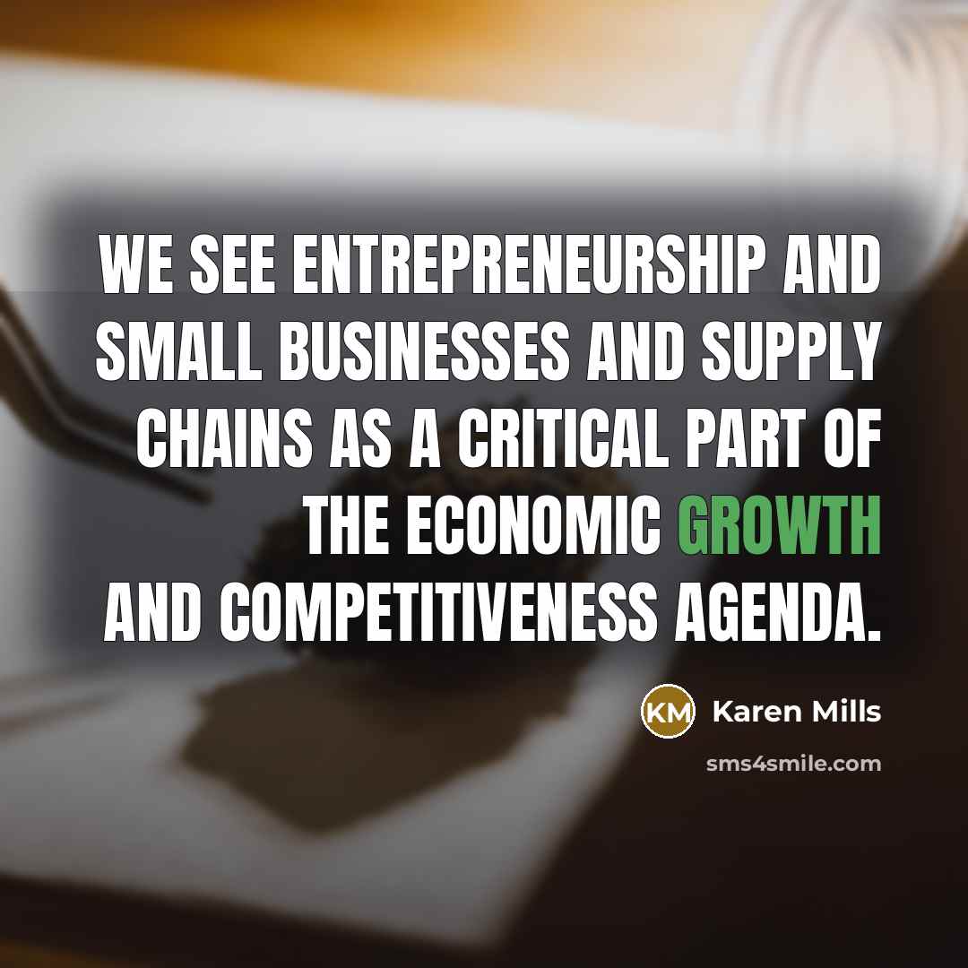 “We see entrepreneurship and small businesses and supply chains as…” quote by Karen Mills