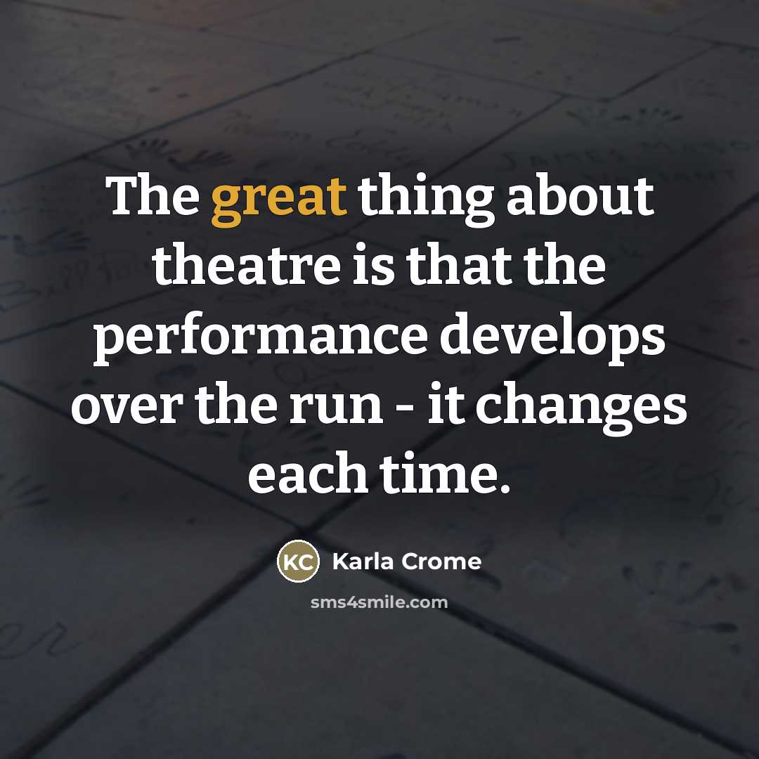 “The great thing about theatre is that the performance develops…” quote by Karla Crome
