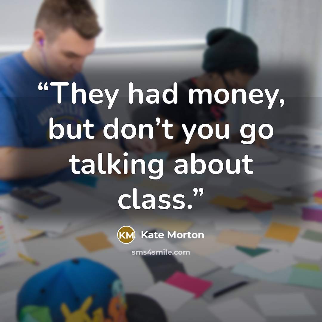 “They had money, but don’t you go talking about class.” quote by Kate Morton