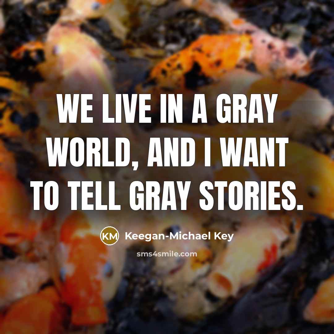 “We live in a gray world, and I want to…” quote by Keegan-Michael Key