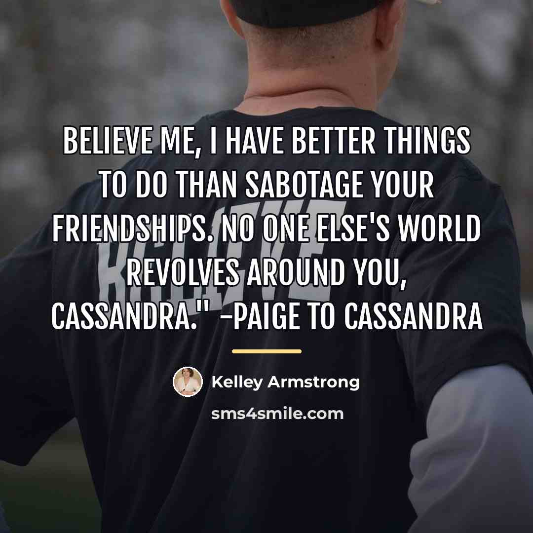 “Believe me, I have better things to do than sabotage…” quote by Kelley Armstrong