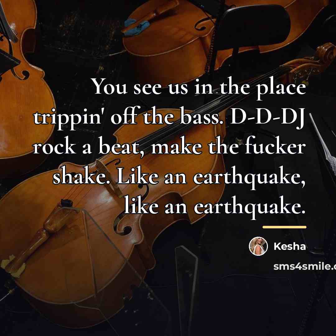 “You see us in the place trippin' off the bass.…” quote by Kesha
