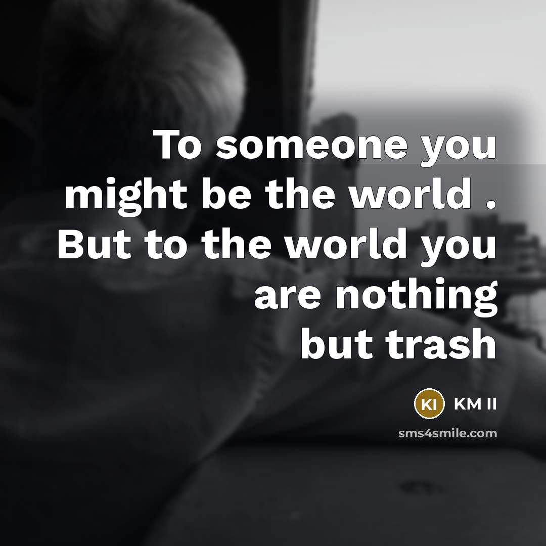 “To someone you might be the world . But to…” quote by KM II