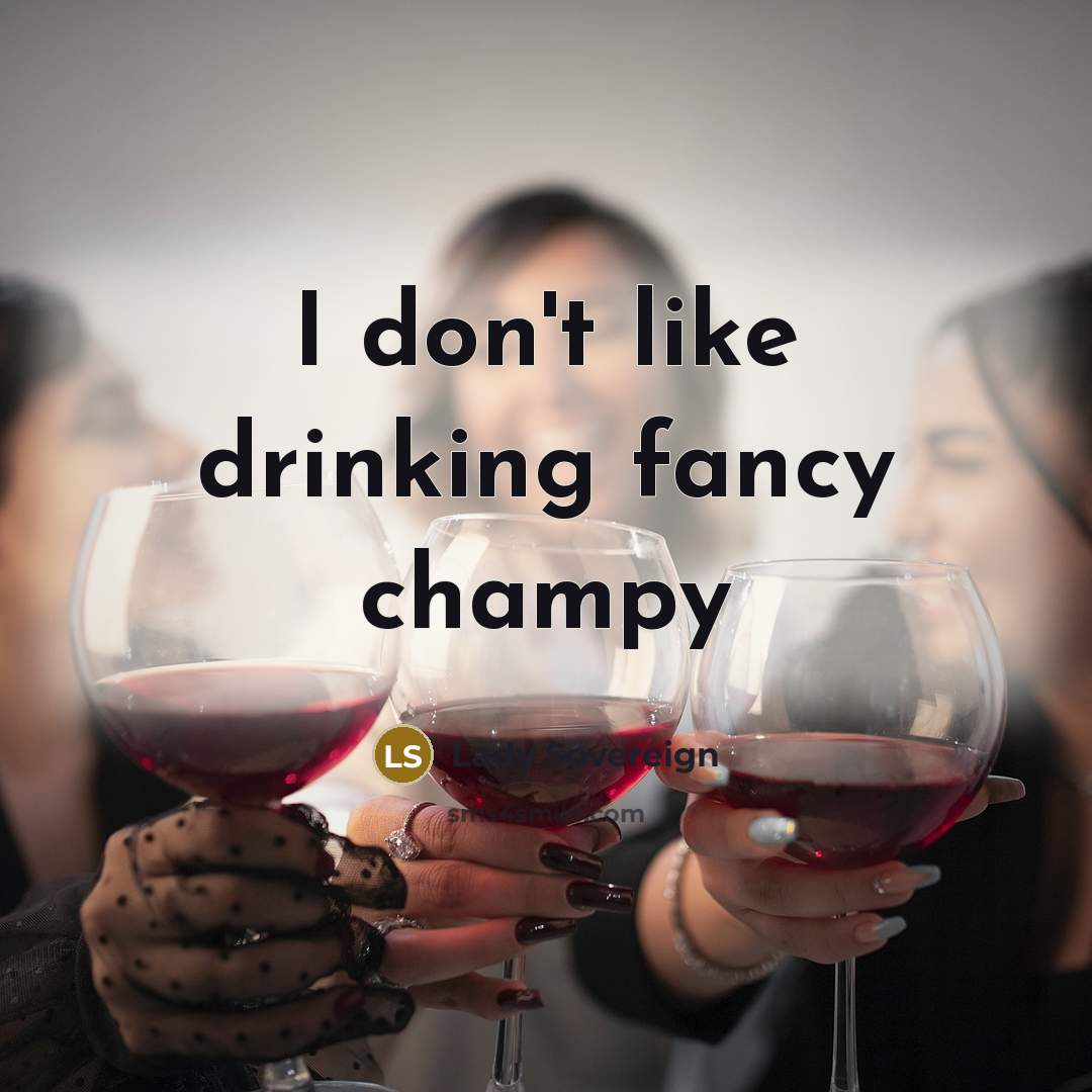 “I don't like drinking fancy champy” quote by Lady Sovereign