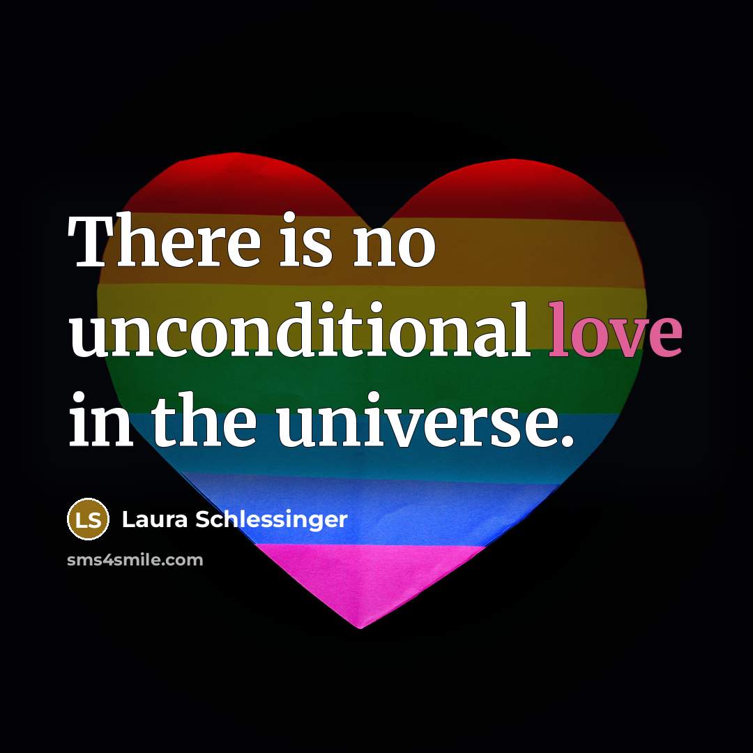 “There is no unconditional love in the universe.…” quote by Laura Schlessinger