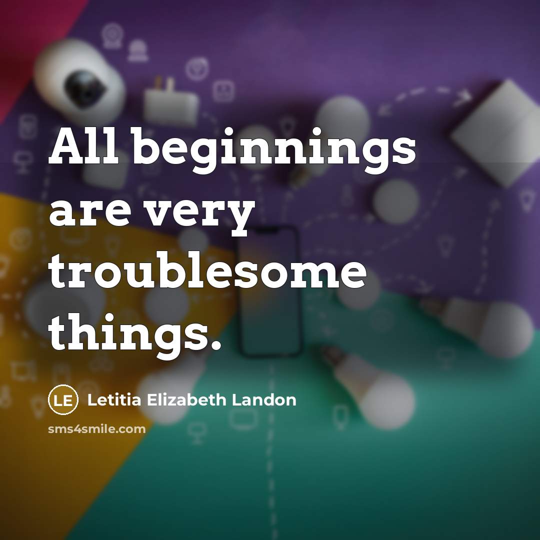 “All beginnings are very troublesome things.…” quote by Letitia Elizabeth Landon