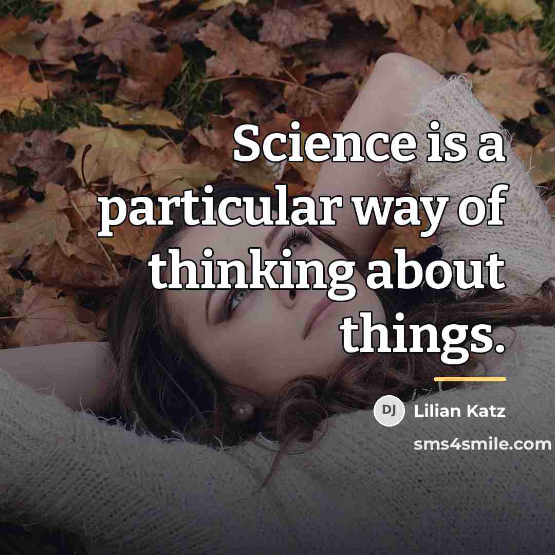 “Science is a particular way of thinking about things.…” quote by Lilian Katz