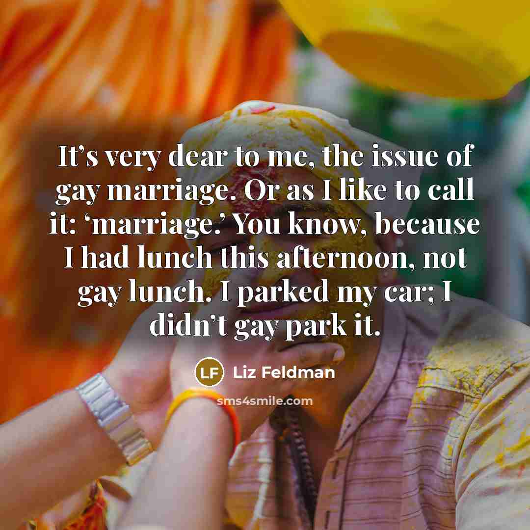 “It’s very dear to me, the issue of gay marriage.…” quote by Liz Feldman
