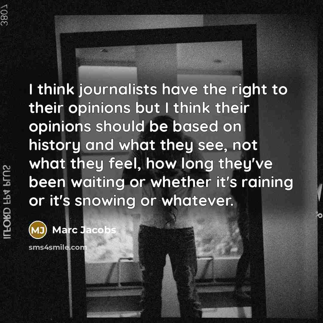 “I think journalists have the right to their opinions but…” quote by Marc Jacobs