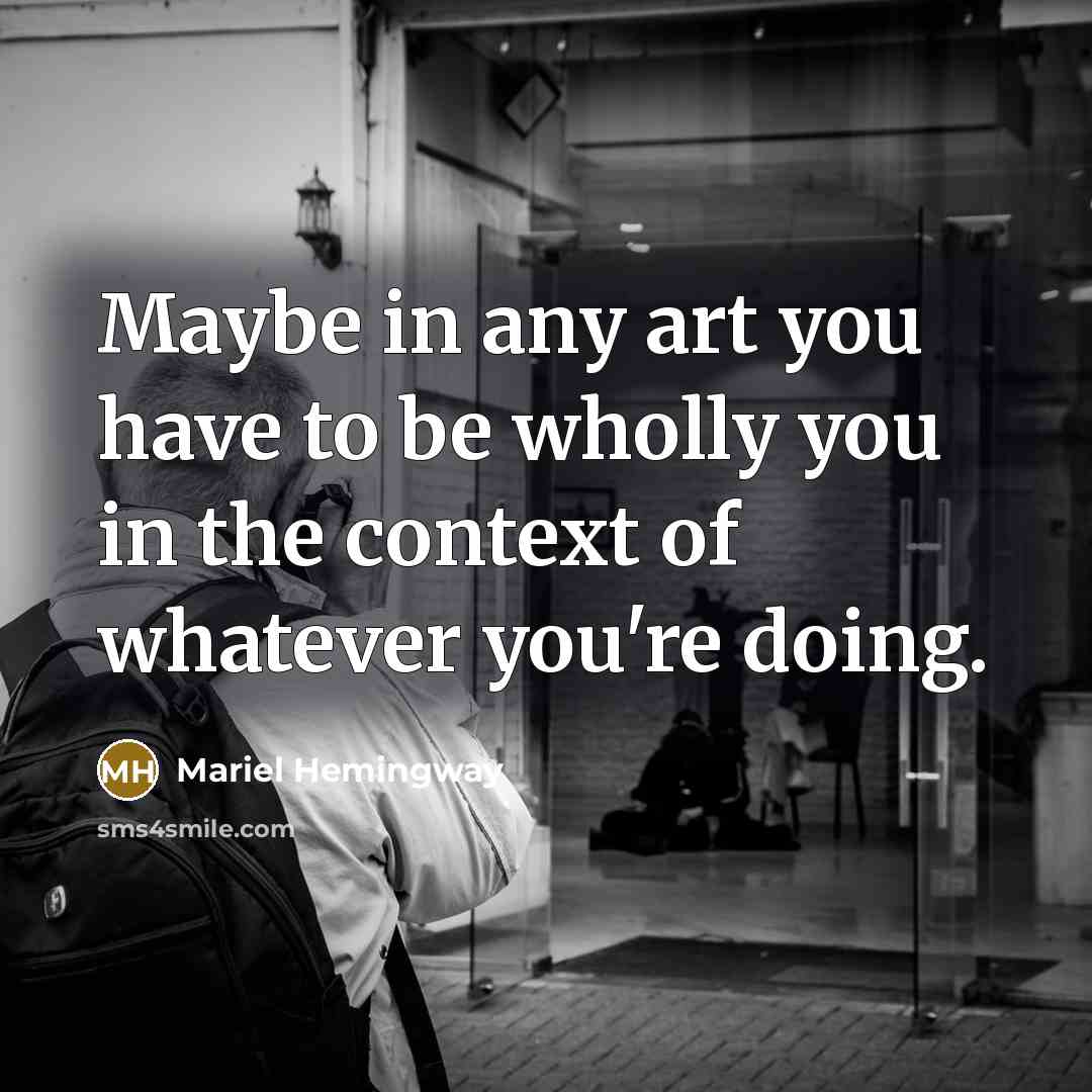 “Maybe in any art you have to be wholly you…” quote by Mariel Hemingway