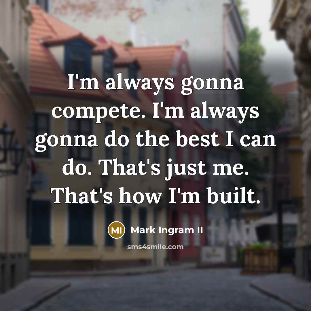 “I'm always gonna compete. I'm always gonna do the best…” quote by Mark Ingram II