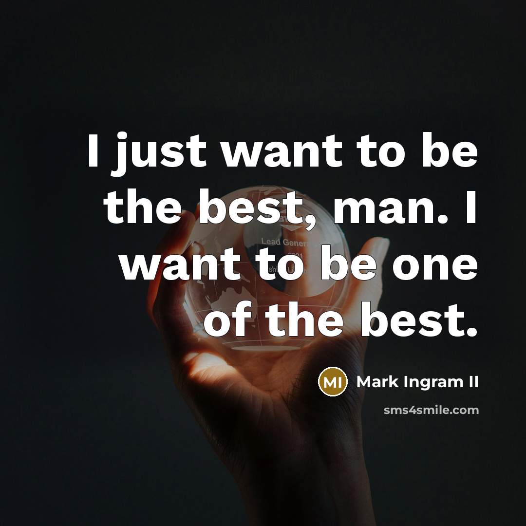 “I just want to be the best, man. I want…” quote by Mark Ingram II