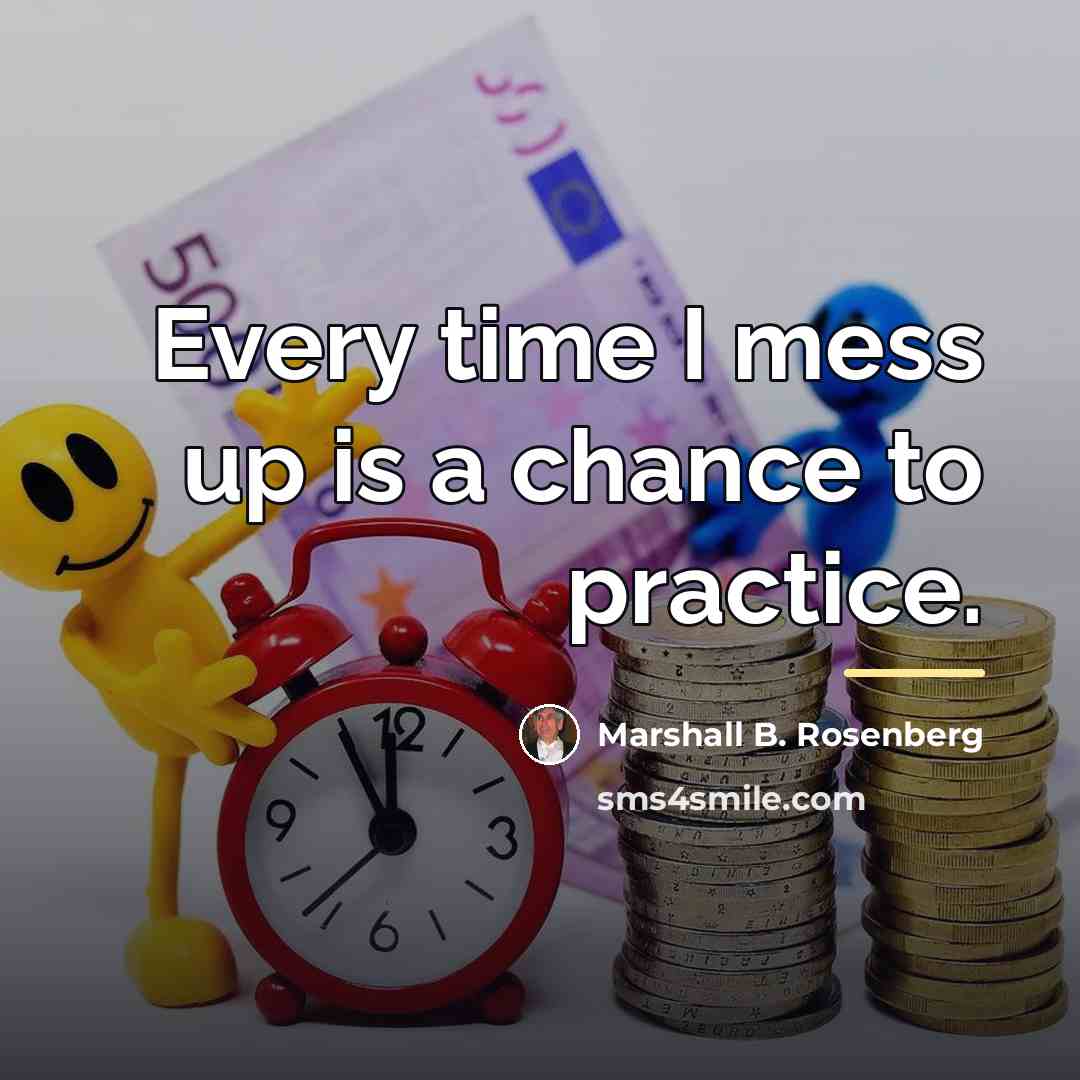 “Every time I mess up is a chance to practice.…” quote by Marshall B. Rosenberg