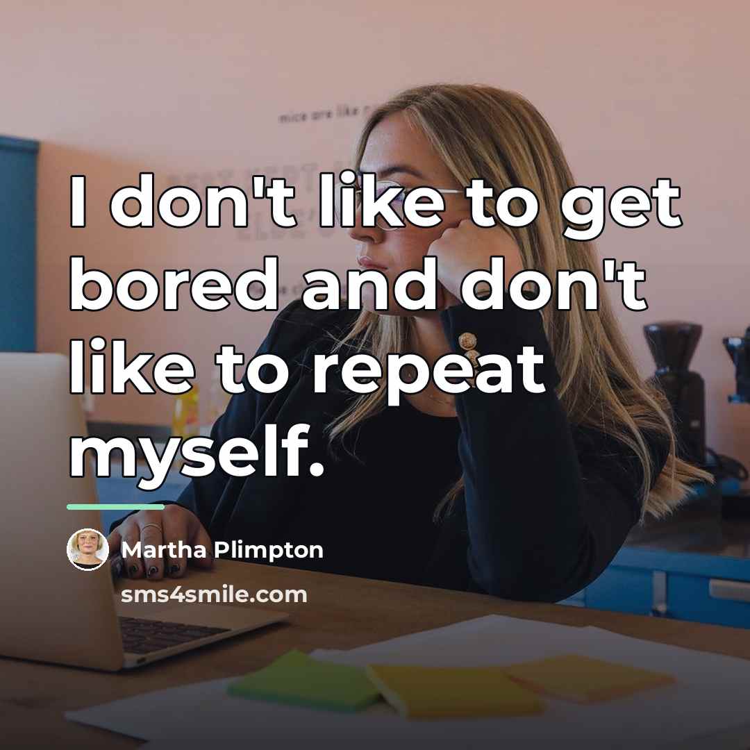 “I don't like to get bored and don't like to…” quote by Martha Plimpton