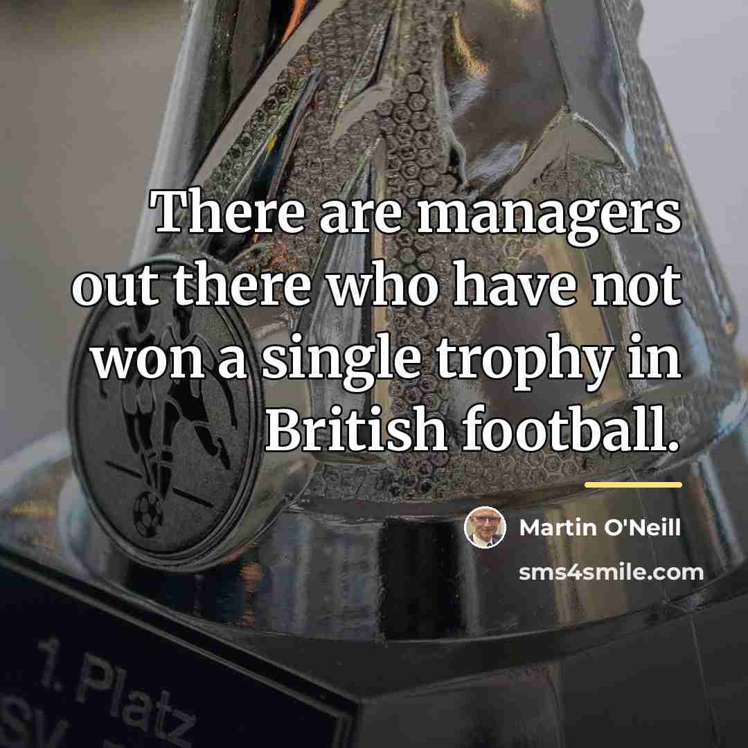 “There are managers out there who have not won a…” quote by Martin O'Neill