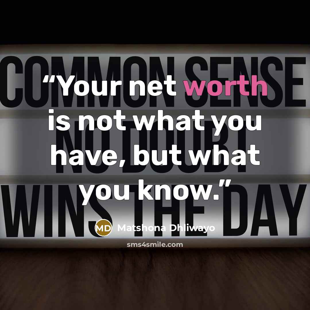 “Your net worth is not what you have, but what you know.” quote by Matshona Dhliwayo