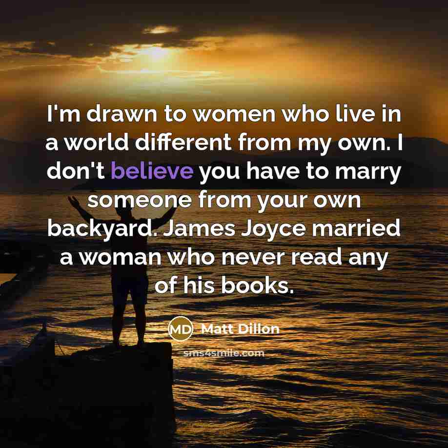 “I'm drawn to women who live in a world different…” quote by Matt Dillon