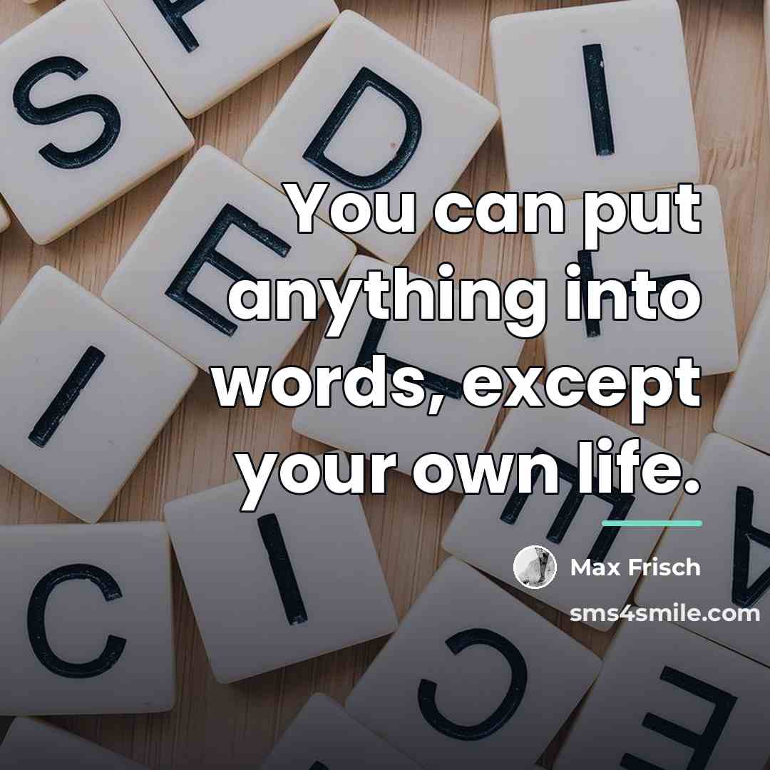 “You can put anything into words, except your own life.…” quote by Max Frisch