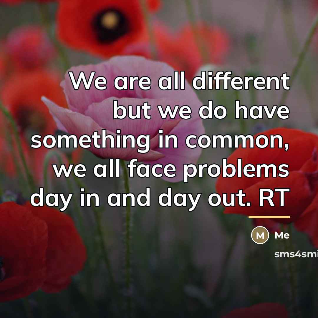“We are all different but we do have something in…” quote by Me