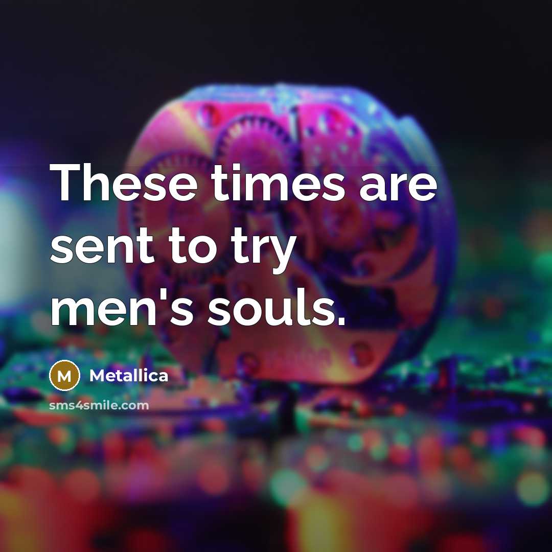 “These times are sent to try men's souls.…” quote by Metallica
