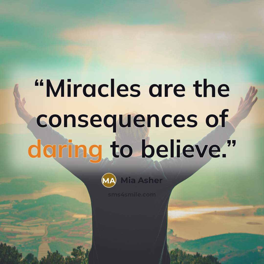 “Miracles are the consequences of daring to believe.” quote by Mia Asher