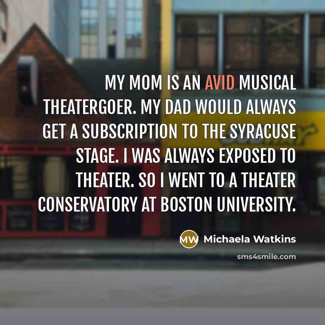 “My mom is an avid musical theatergoer. My dad would…” quote by Michaela Watkins