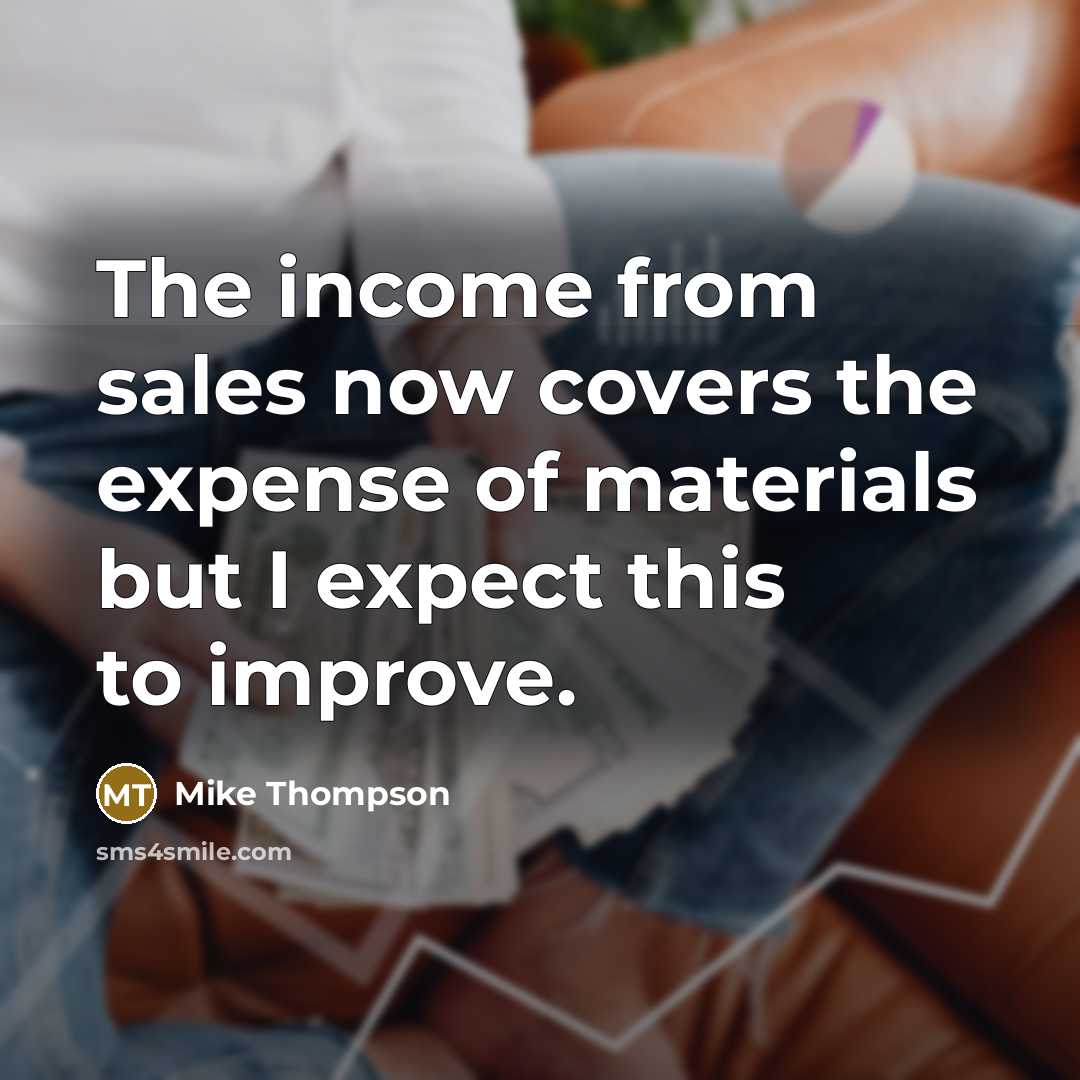“The income from sales now covers the expense of materials…” quote by Mike Thompson
